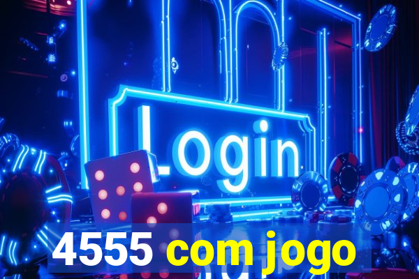 4555 com jogo